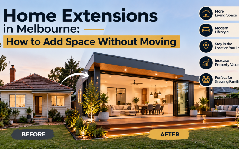 Home Extensions in Melbourne How to Add Space Without Moving